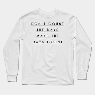 don't count the days make the days count Long Sleeve T-Shirt